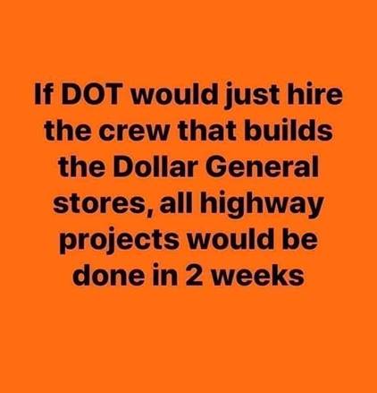 Image may contain: possible text that says 'If DOT would just hire the crew that builds the Dollar General stores, all highway projects would be done in 2 weeks'